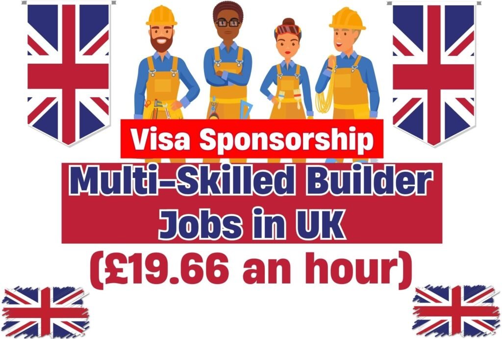 Visa Sponsorship Multi-Skilled Builder Jobs in UK (£18.87 – £19.66 an hour)