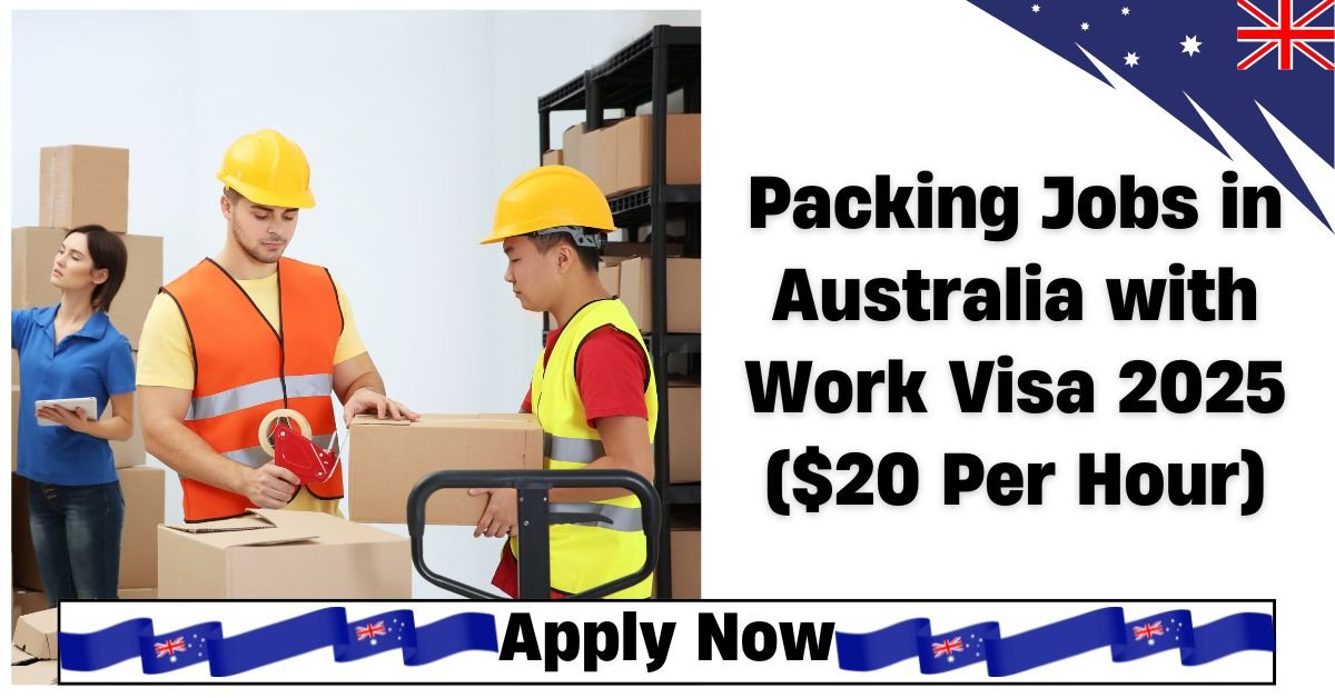 Packing Helper Jobs in Australia 2025 ($20 Per Hour) – Visa Sponsorship, Requirements, Salary & Career Opportunities