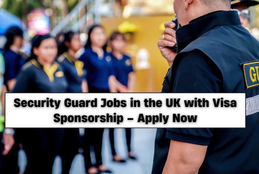 Security Guard Jobs in the UK with Visa Sponsorship – Apply Now